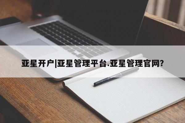 亚星app下载 亚星官网亚星开户|亚星管理平台.亚星管理官网？