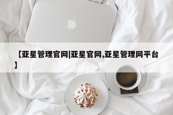 亚星app下载 亚星官网【亚星管理官网|亚星官网,亚星管理网平台】