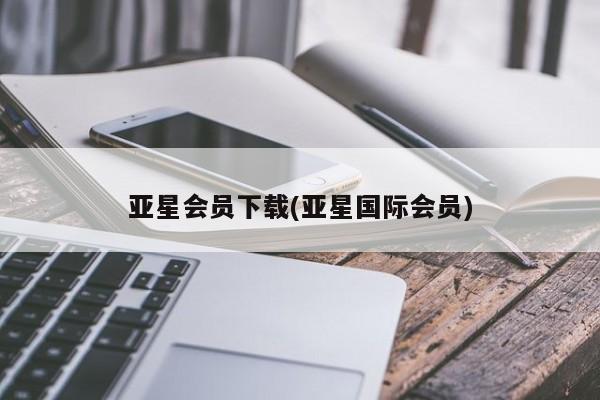 亚星app下载 亚星官网亚星会员下载(亚星国际会员)