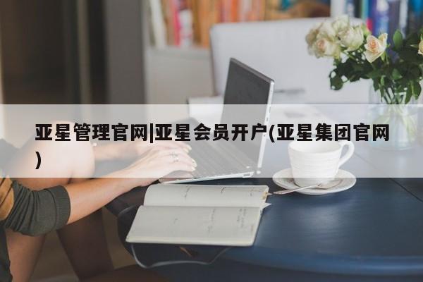 亚星app下载 亚星官网亚星管理官网|亚星会员开户(亚星集团官网)