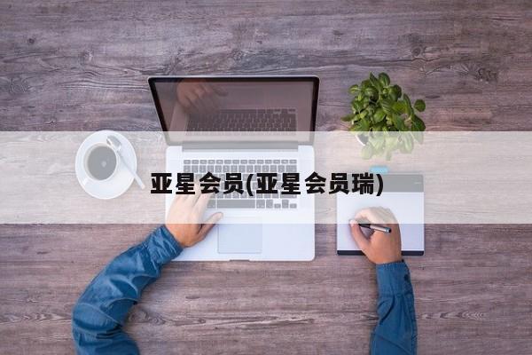 亚星app下载 亚星官网亚星会员(亚星会员瑞)